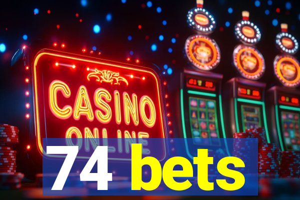 74 bets